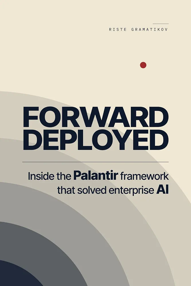 BOOK REVIEW: Forward Deployed and the Palantir Formula for Turning Artificial Intelligence into Business Results